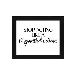Schitt's Creek "Stop Acting Like a Disgruntled Pelican" Print